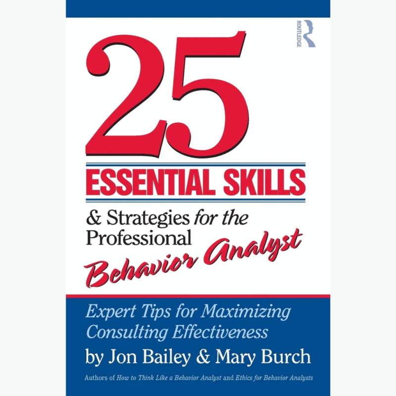 25 Essential Skills and Strategies for the Professional Behavior Analyst: Expert Tips for Maximizing Consulting Effectiveness 1st Edition